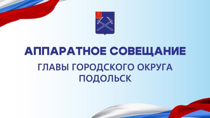 Аппаратное совещание состоится в администрации Подольска 22 октября