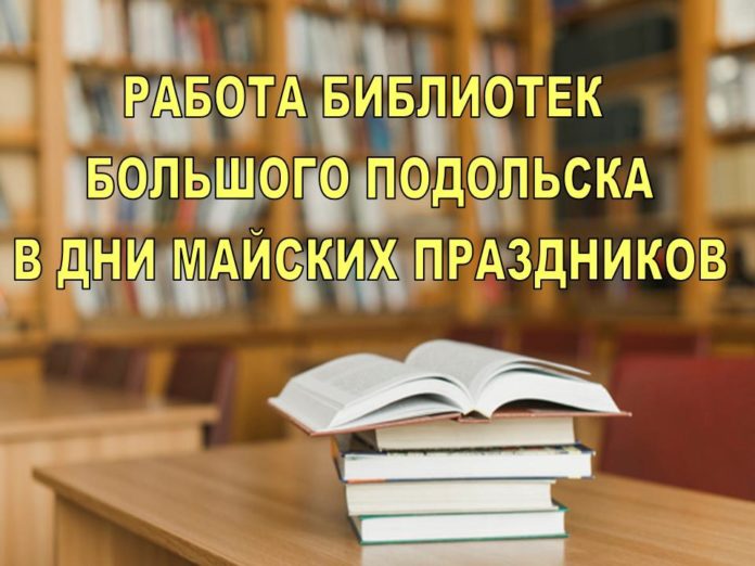 График работы библиотек Большого Подольска в период майских праздников