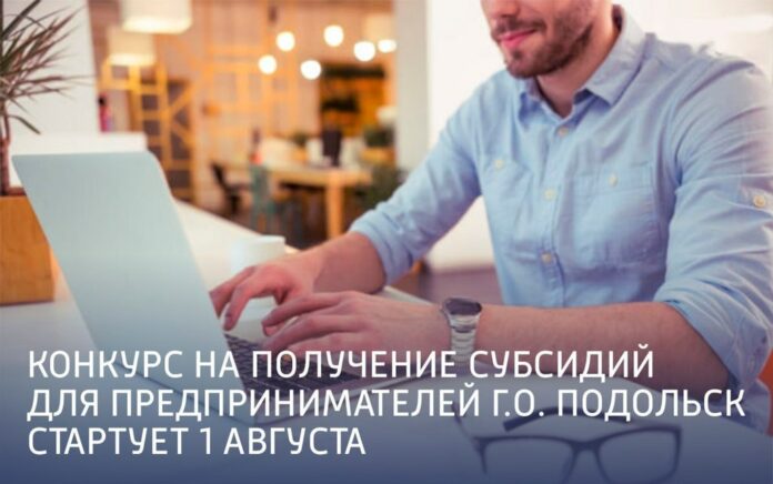 Конкурс на получение субсидий для предпринимателей г. о. Подольск стартует 1 августа Конкурс на получение субсидий для предпринимателей г. о. Подольск стартует 1 августа