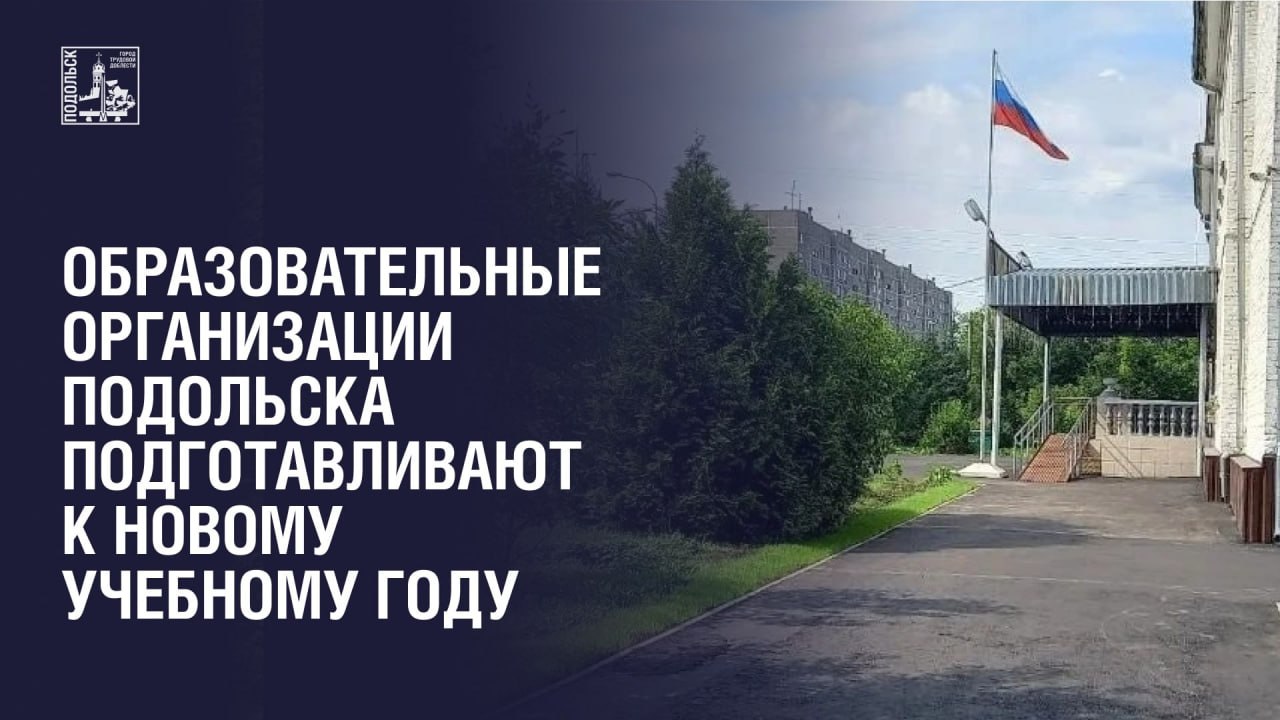 Подготовка образовательных организаций к новому учебному году активно идет в Подольске