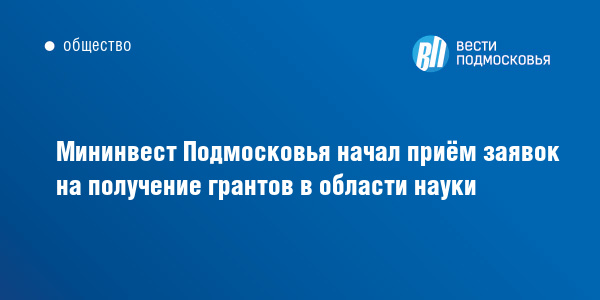 Прием заявок на получение грантов в области науки начал Мининвест