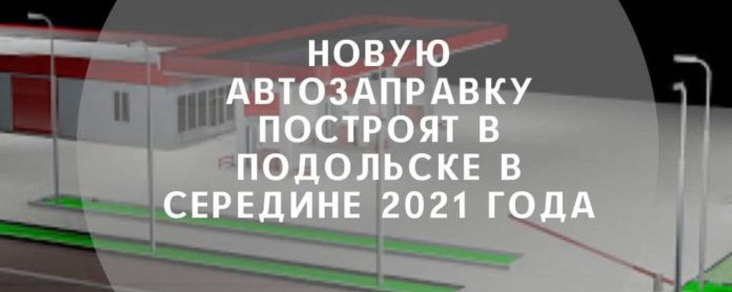 В Подольске построят новую автозаправку в середине 2021 года